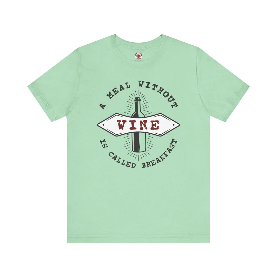 A Meal Without Wine Is Called Breakfast T-Shirt
