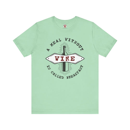 A Meal Without Wine Is Called Breakfast T-Shirt