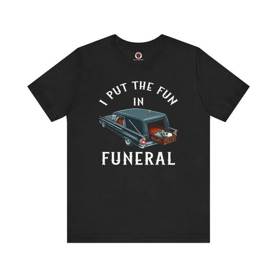 I Put The Fun In Funeral T-Shirt