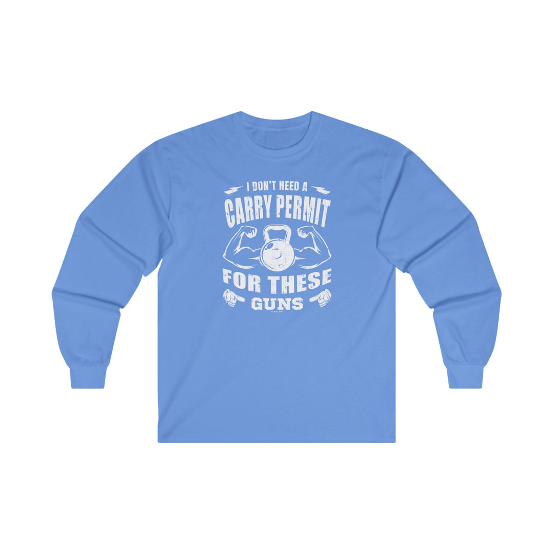 I Don't Need A Carry Permit For These Guns Long Sleeve Tee