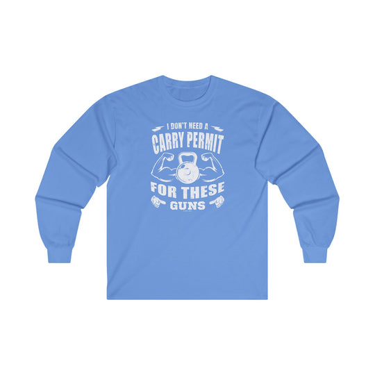 I Don't Need A Carry Permit For These Guns Long Sleeve Tee