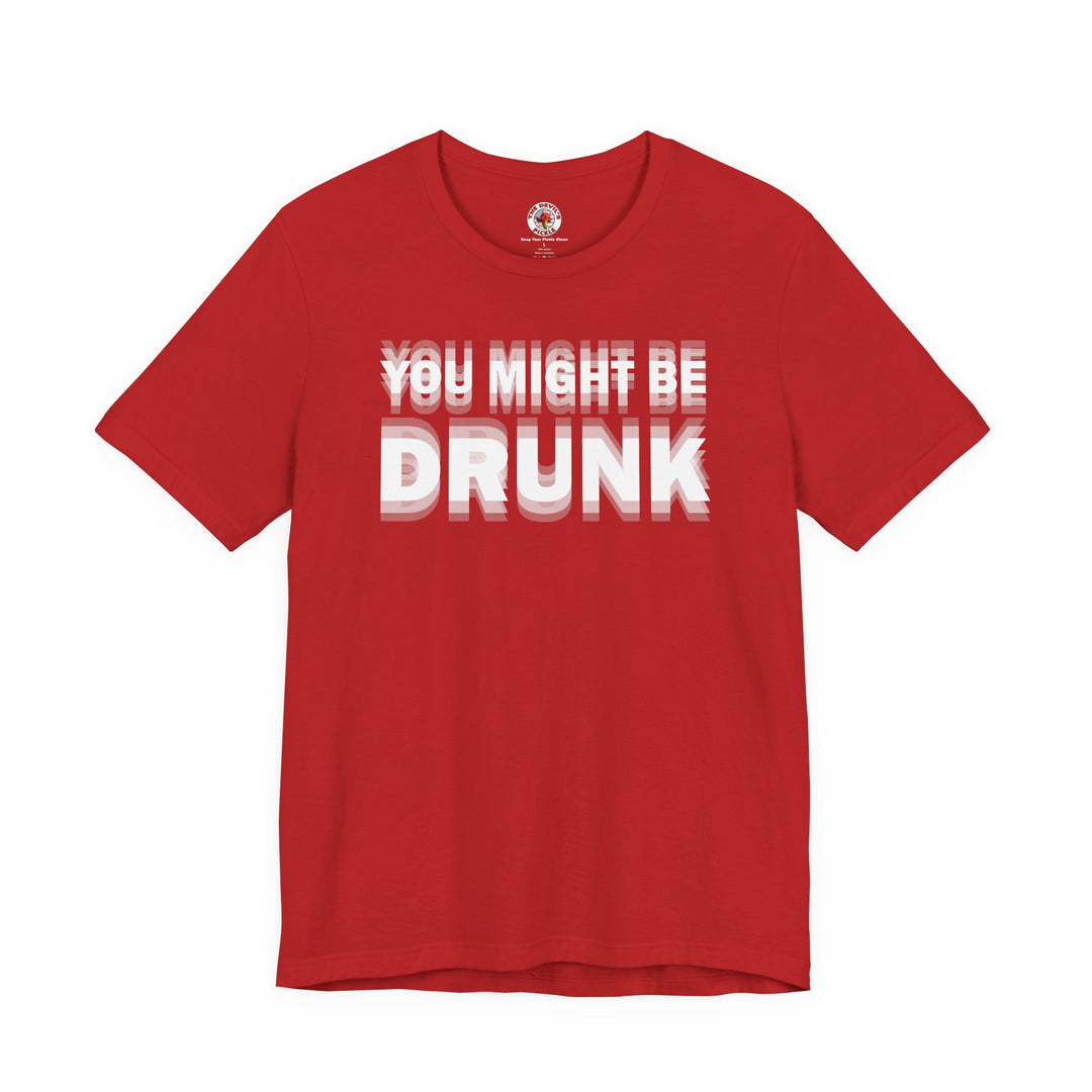 You Might Be Drunk T-Shirt