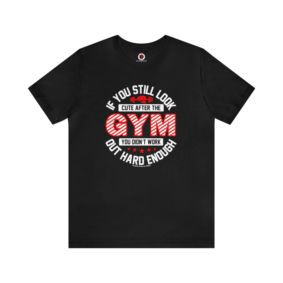 If You Still Look Cute After The Gym T-Shirt