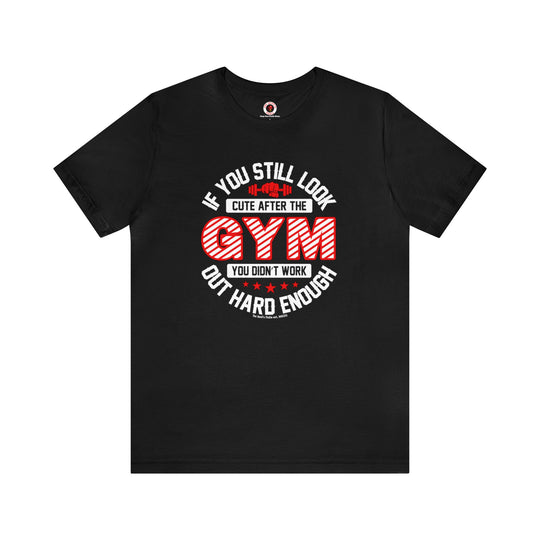 If You Still Look Cute After The Gym T-Shirt