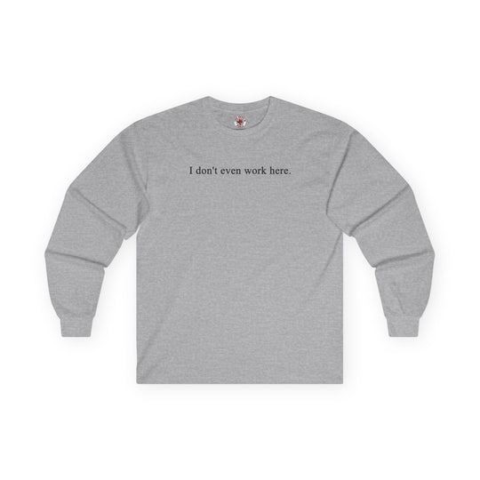 I Don't Even Work Here Long Sleeve Tee