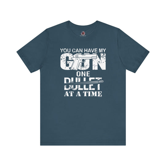 You Can Have My Gun One Bullet At A Time T-Shirt