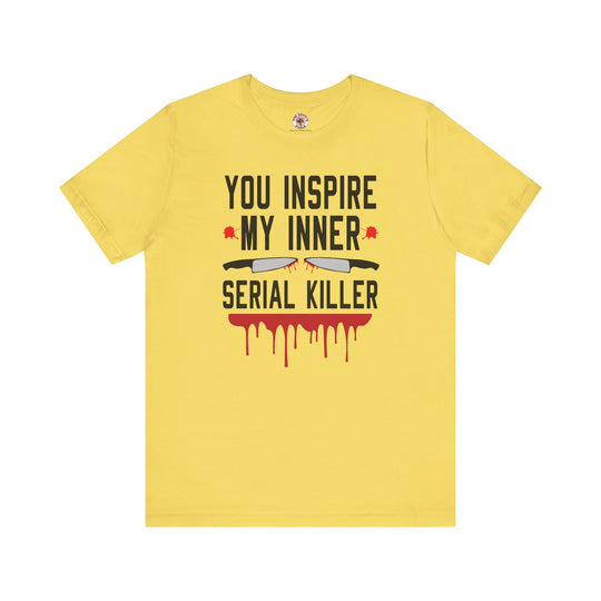 You Inspire My Inner Serial Killer T-Shirt