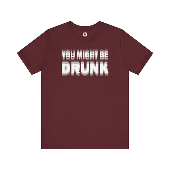 You Might Be Drunk T-Shirt