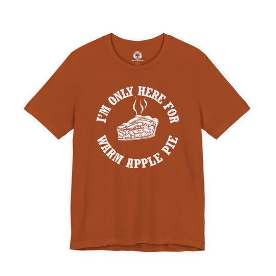 I'm Only Here For Warm Apple Pie T-Shirt