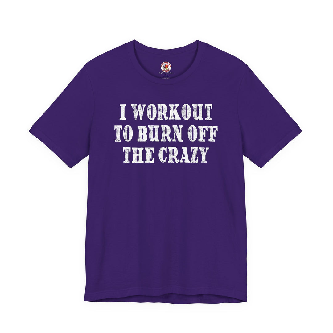 I Workout To Burn Off The Crazy T-Shirt