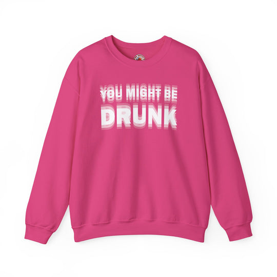 You Might Be Drunk Crewneck Sweatshirt