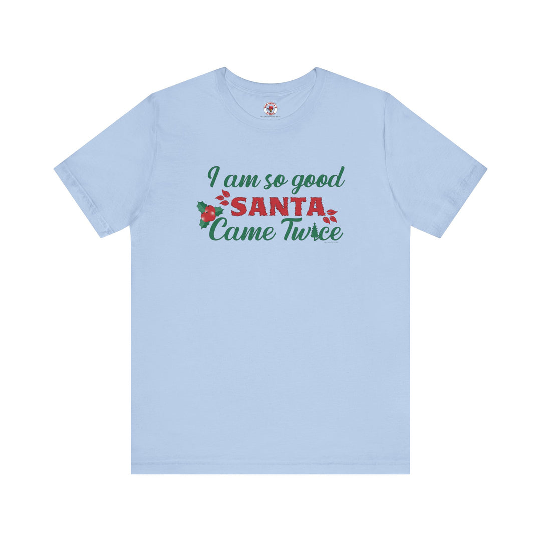 I'm So Good Santa Came Twice T-Shirt