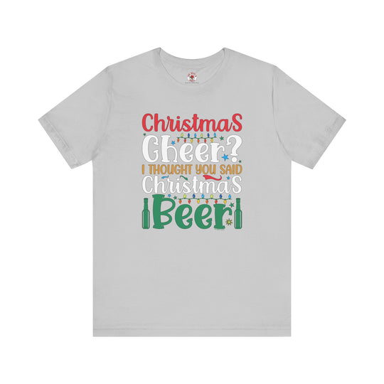 Christmas Cheer? I thought You Said Christmas Beer T-Shirt