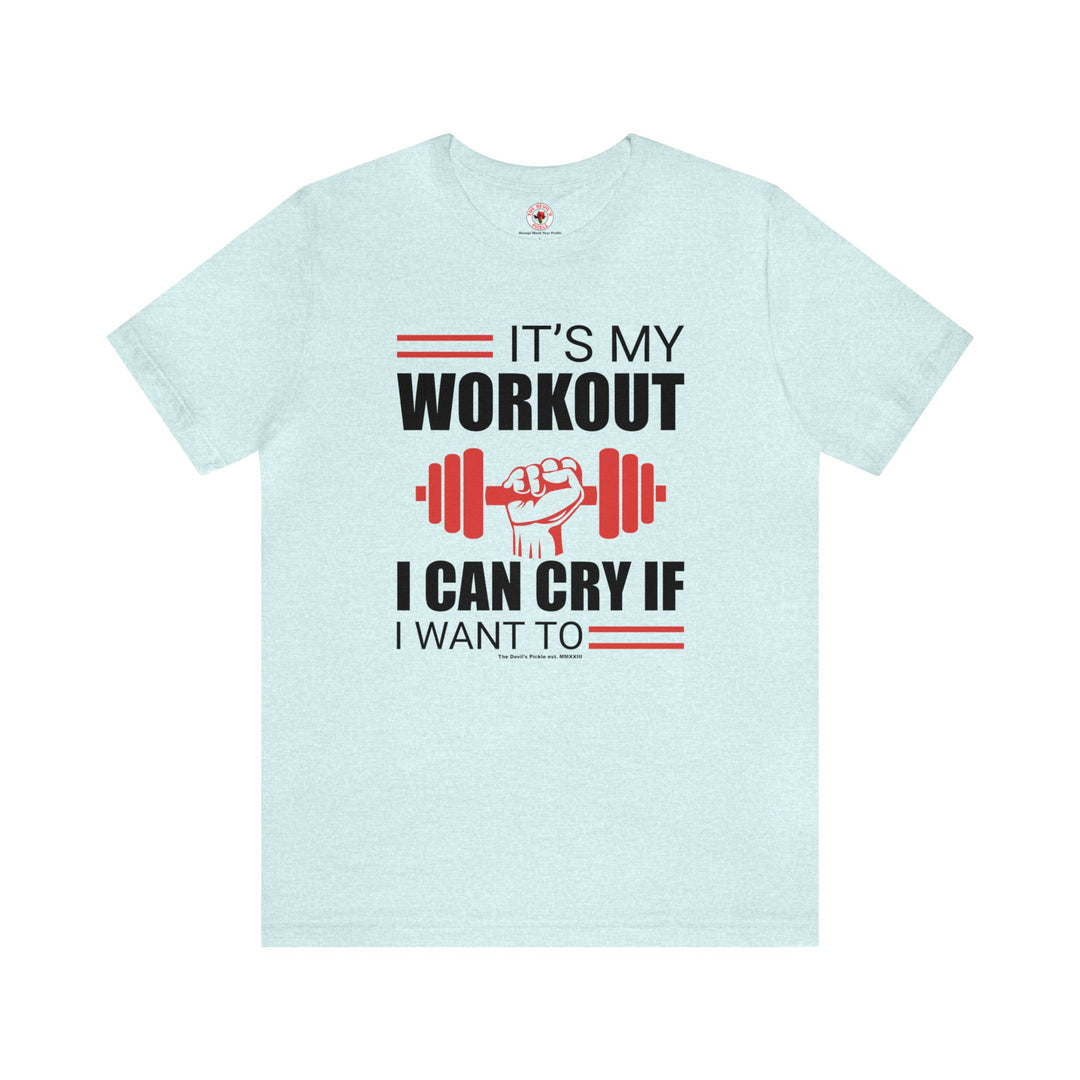 It's My Workout I Can Cry If I Want To T-Shirt