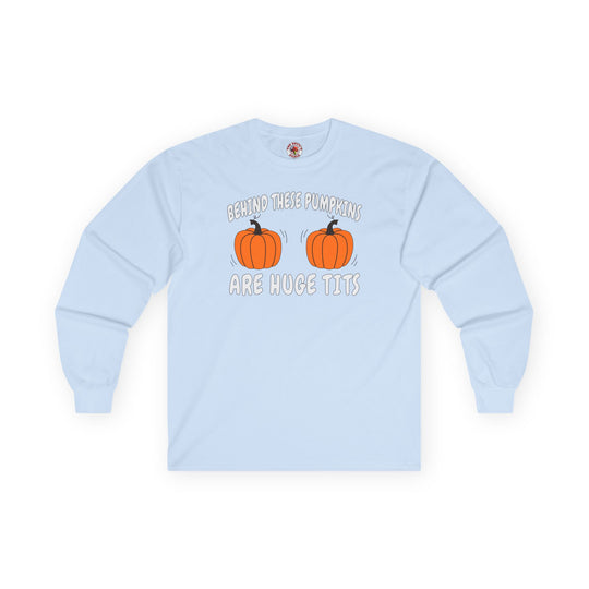 Behind These Pumpkins Are Huge Tits Long Sleeve Tee