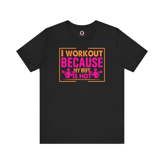 I Workout Because My Wife Is Hot T-Shirt