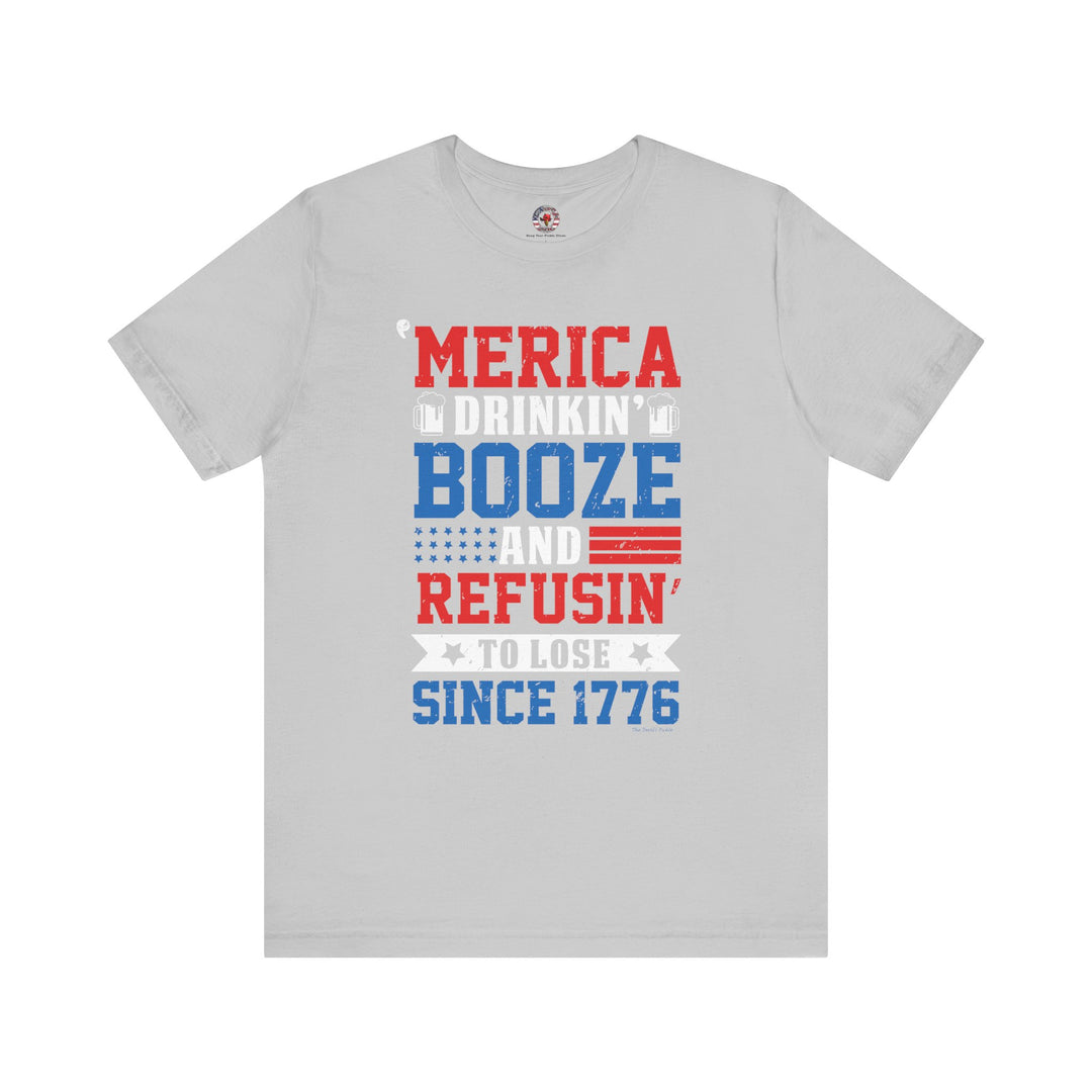 Merica Drinkin Booze And Refusin To Lose T-Shirt