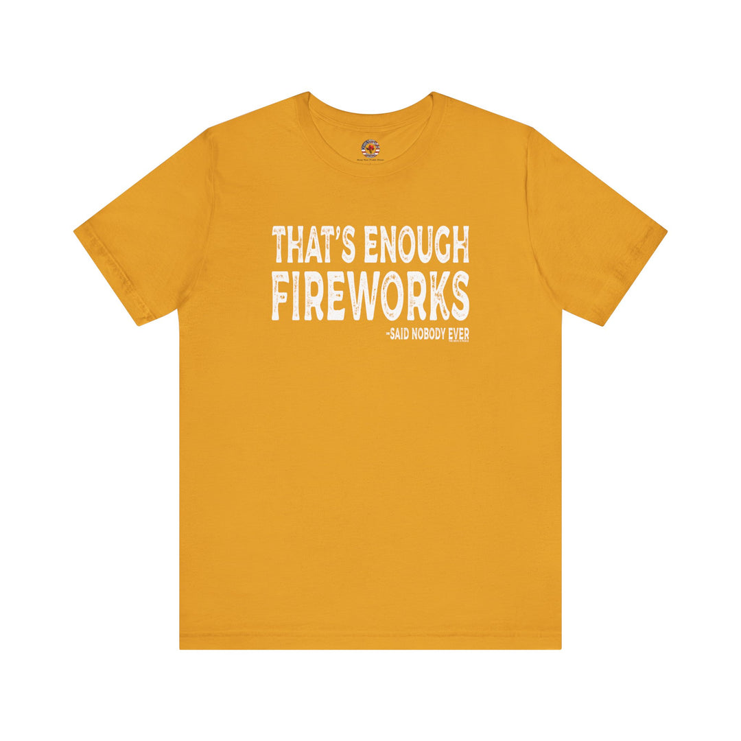 That's Enough Fireworks T-Shirt