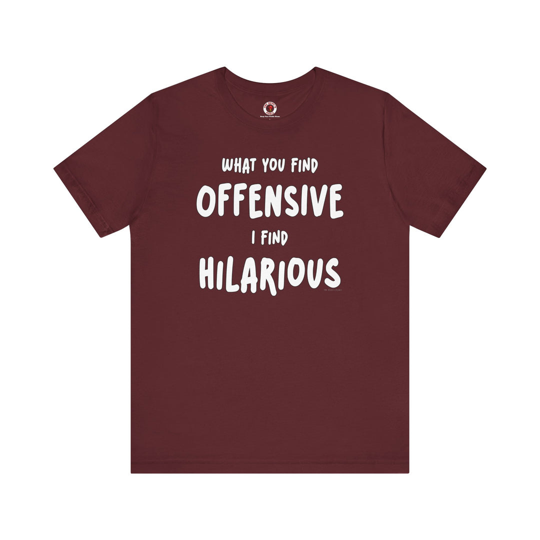 What You Find Offensive I Find Hilarious T-Shirt