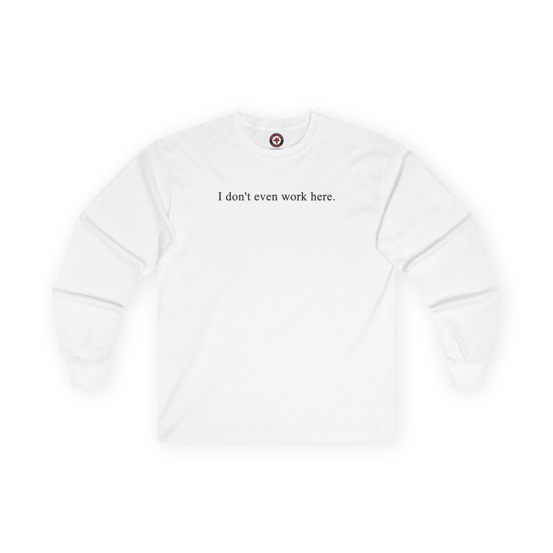 I Don't Even Work Here Long Sleeve Tee