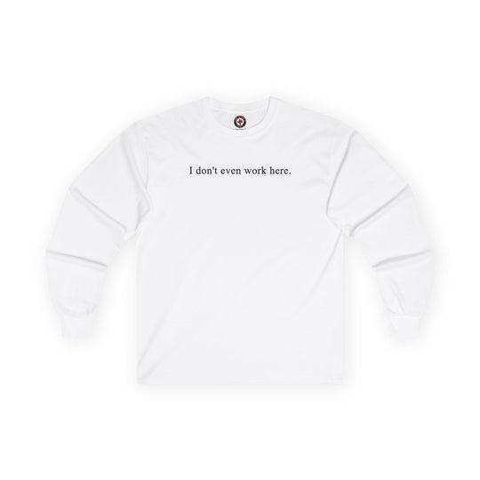 I Don't Even Work Here Long Sleeve Tee