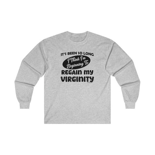 It's Been So Long I Think I'm Beginning To Regain My Virginity Long Sleeve Tee