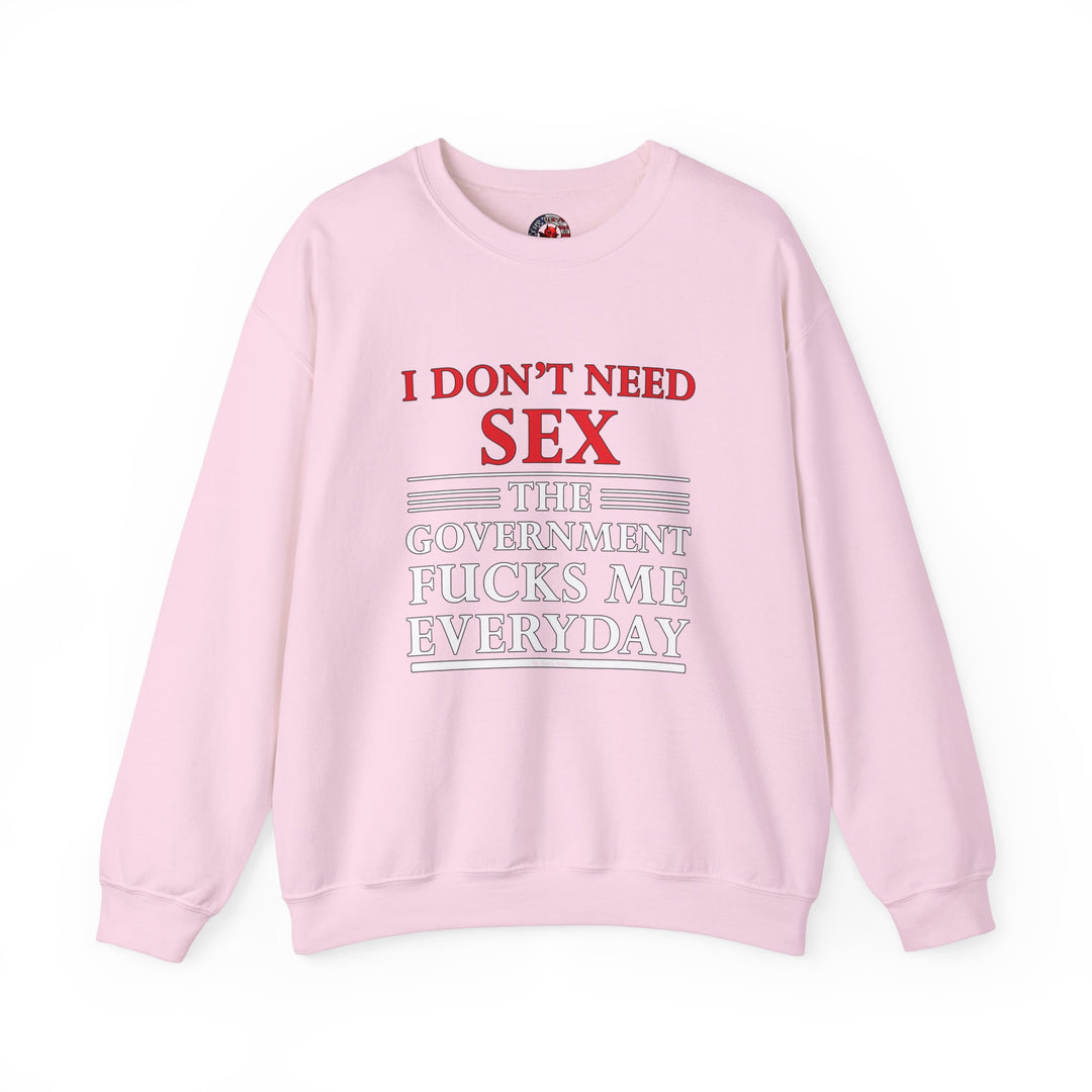 I Don't Need Sex The Government Fucks Me Everyday Crewneck Sweatshirt