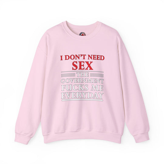 I Don't Need Sex The Government Fucks Me Everyday Crewneck Sweatshirt