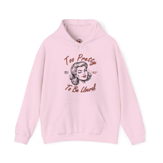 Too Pretty To Be Liberal Hooded Sweatshirt