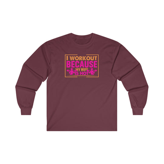 I Workout Because My Wife Is Hot Long Sleeve Tee