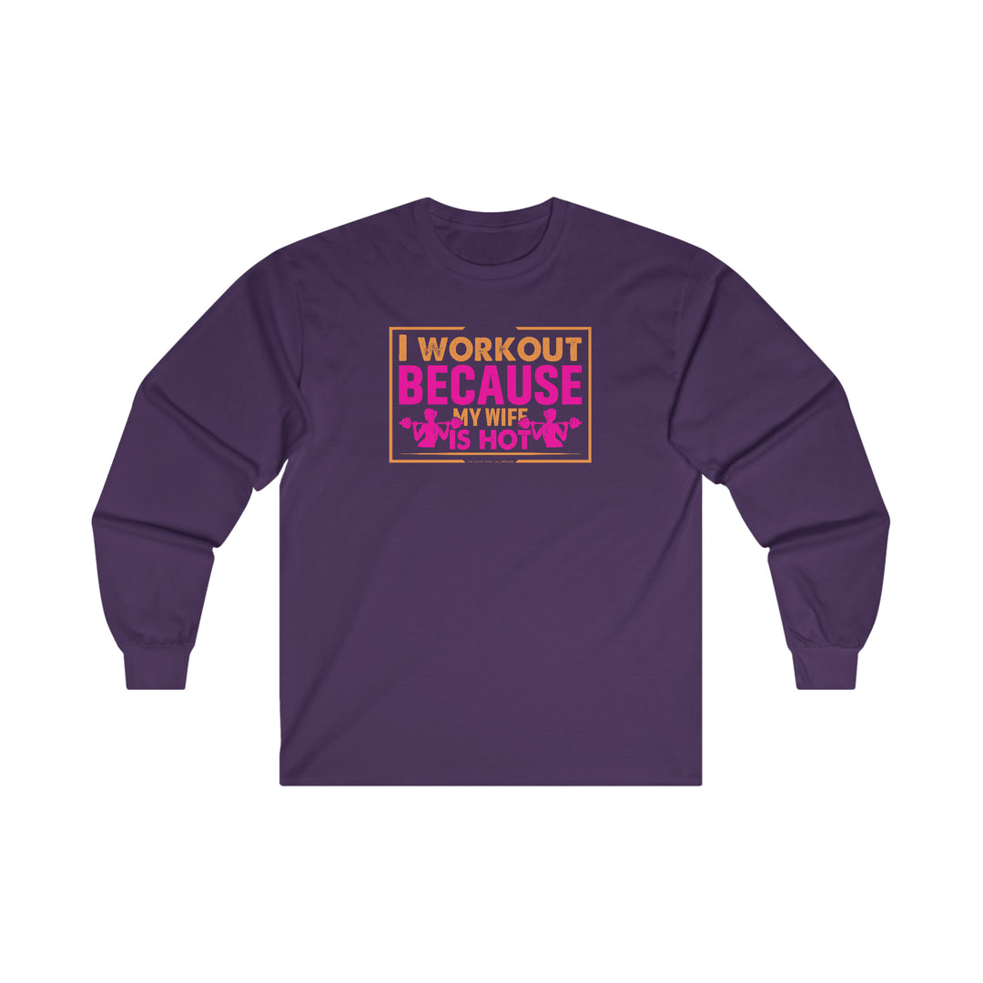 I Workout Because My Wife Is Hot Long Sleeve Tee