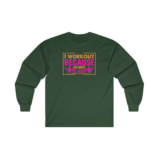 I Workout Because My Wife Is Hot Long Sleeve Tee