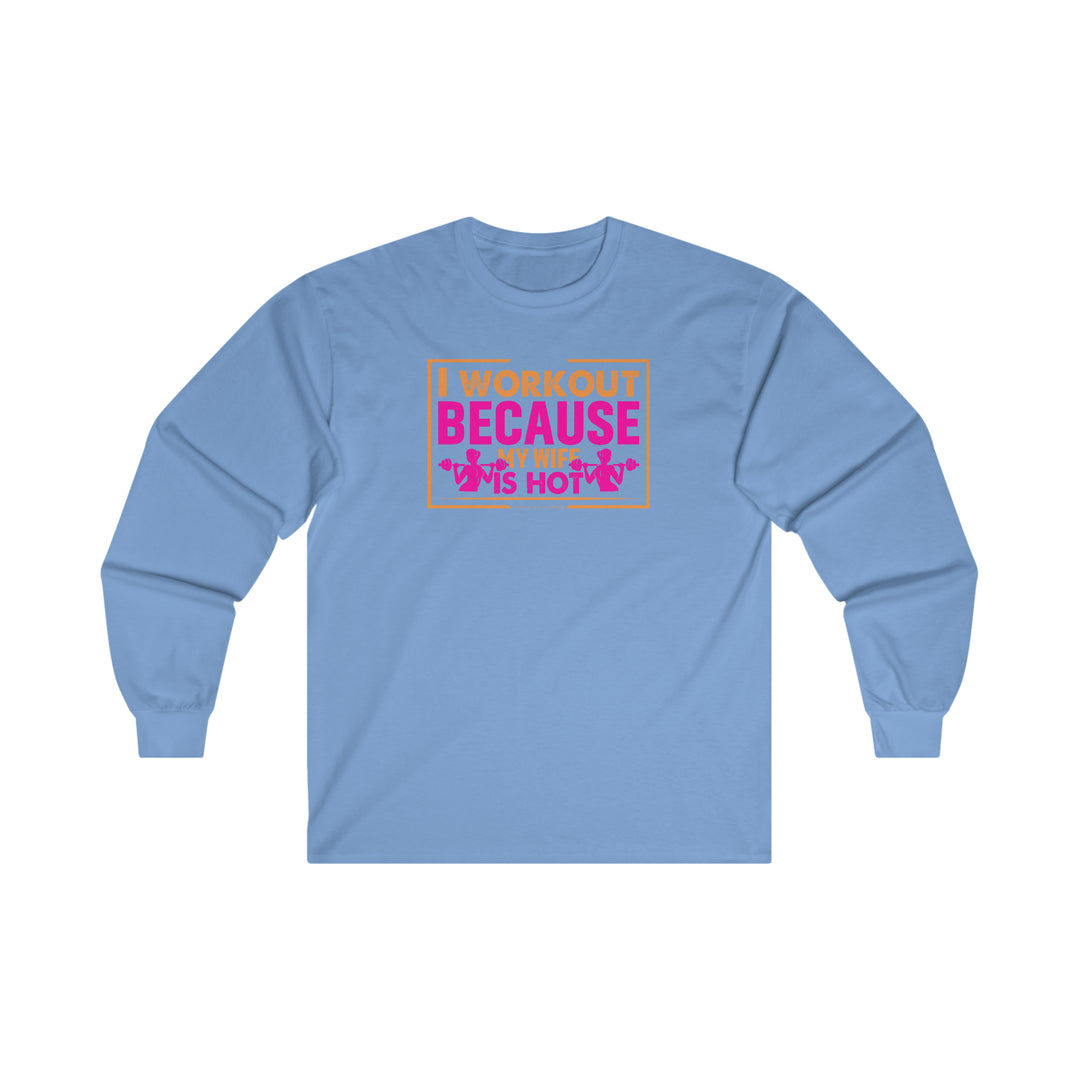 I Workout Because My Wife Is Hot Long Sleeve Tee