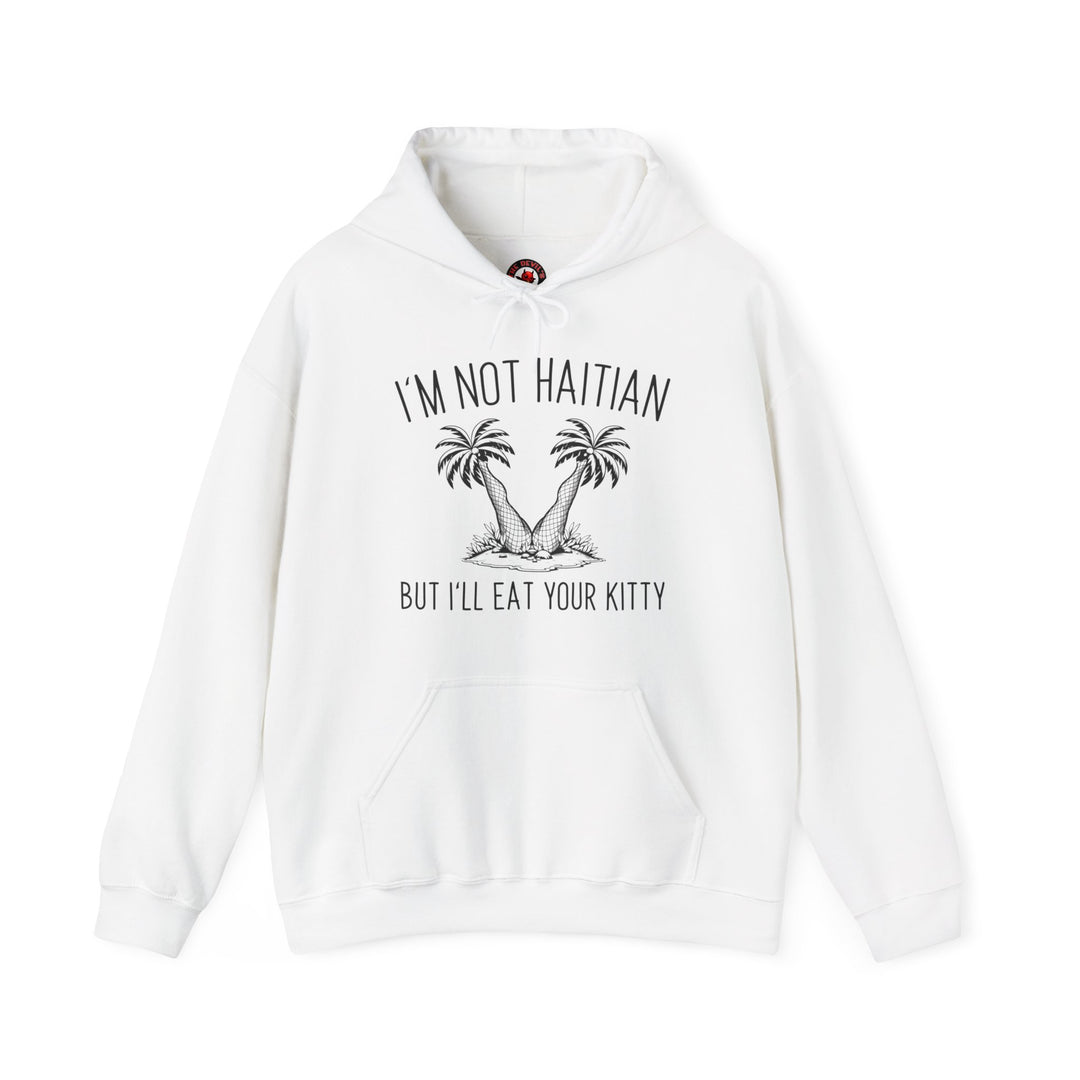 I'm Not Haitian But I'll Eat Your Kitty Hooded Sweatshirt