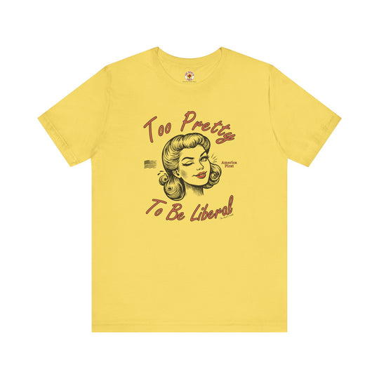 Too Pretty To Be Liberal T-Shirt