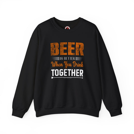 Beer Is Better When You Drink Together Crewneck Sweatshirt