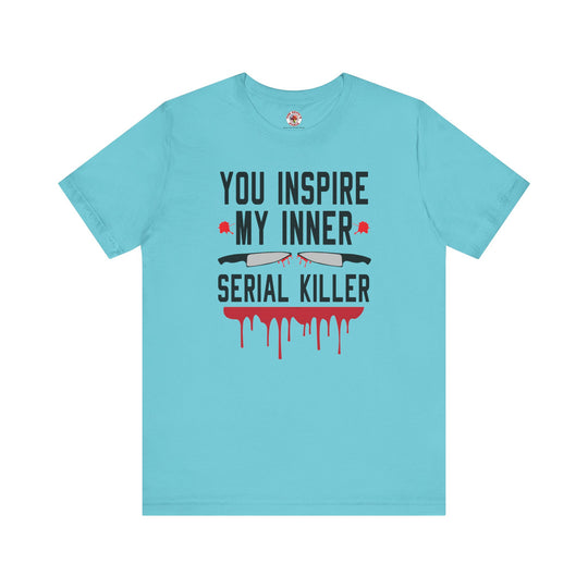You Inspire My Inner Serial Killer T-Shirt