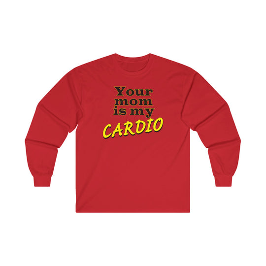 Your Mom is My Cardio Long Sleeve Tee