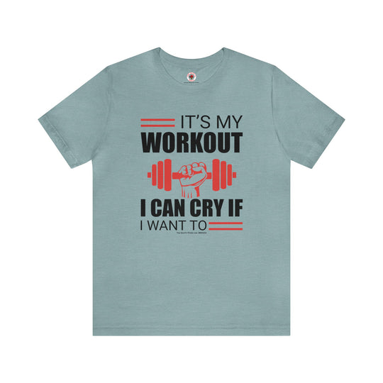 It's My Workout I Can Cry If I Want To T-Shirt