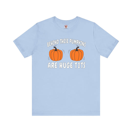 Behind These Pumpkins Are Huge Tits T-Shirt
