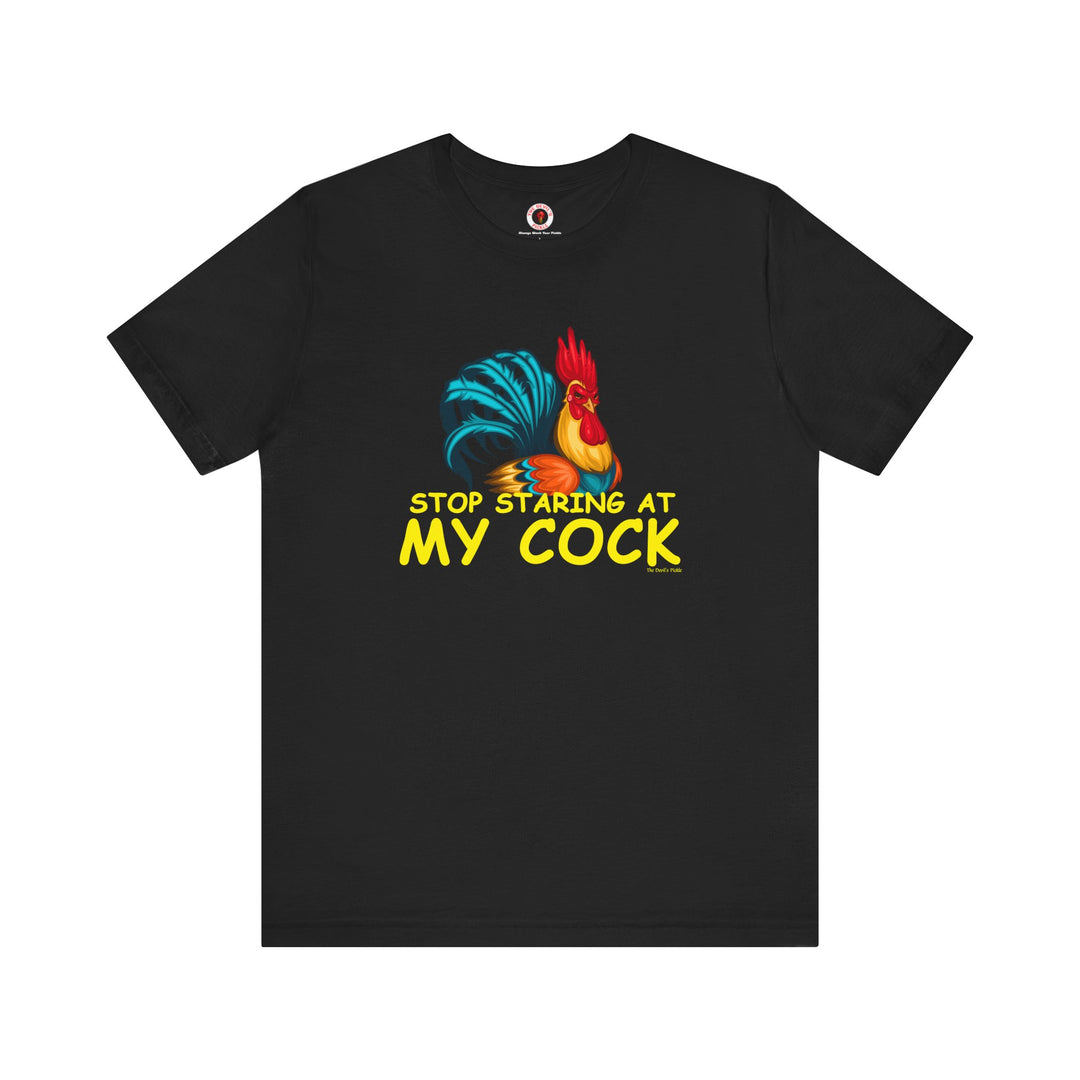 Stop Staring at My Cock T-Shirt