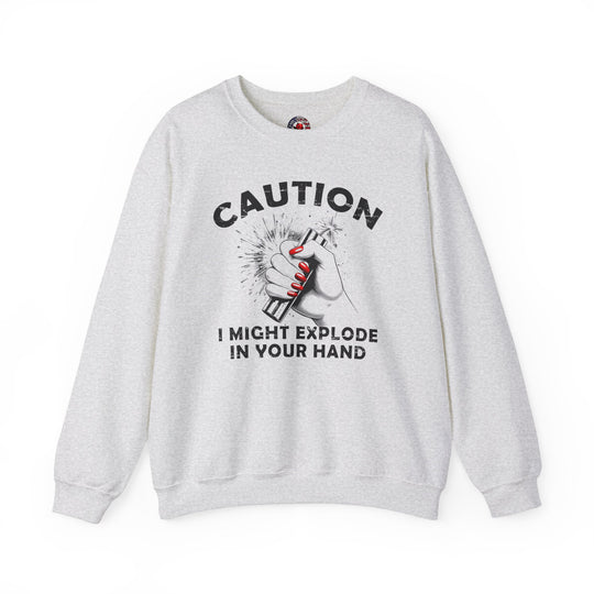 Caution I May Explode In Your Hand Crewneck Sweatshirt