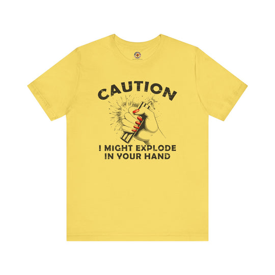 Caution I May Explode In Your Hand T-Shirt