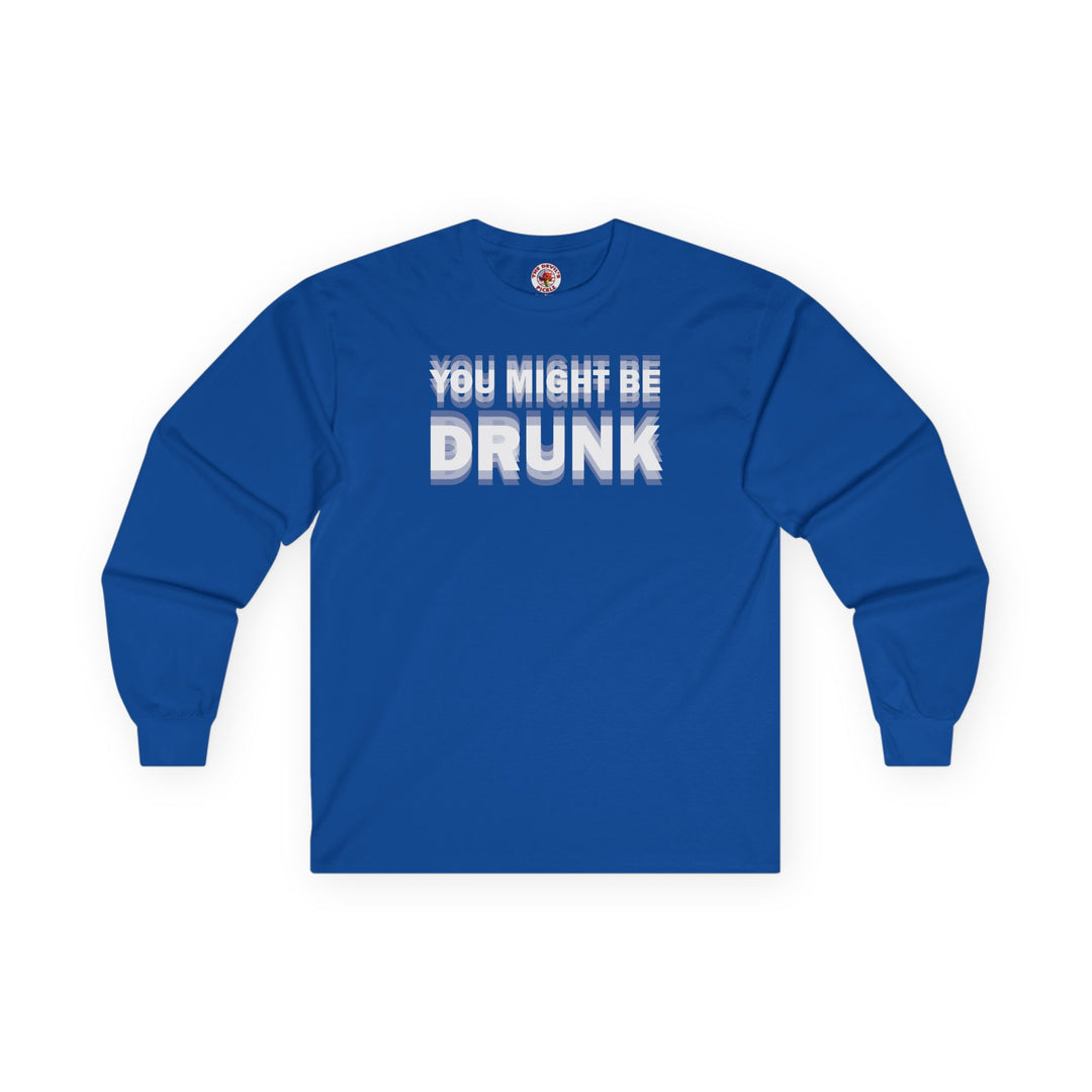 You Might Be Drunk Long Sleeve Tee