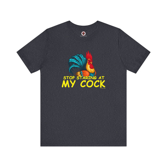 Stop Staring at My Cock T-Shirt