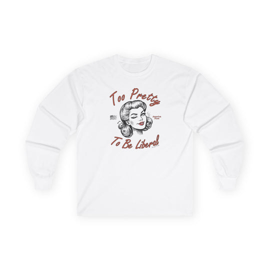 Too Pretty To Be Liberal Long Sleeve Tee