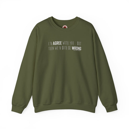 I'd Agree With You But Crewneck Sweatshirt