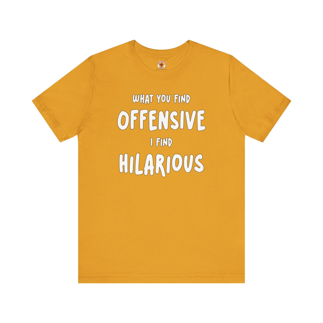 What You Find Offensive I Find Hilarious T-Shirt