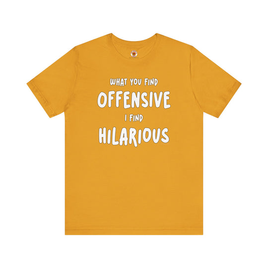 What You Find Offensive I Find Hilarious T-Shirt