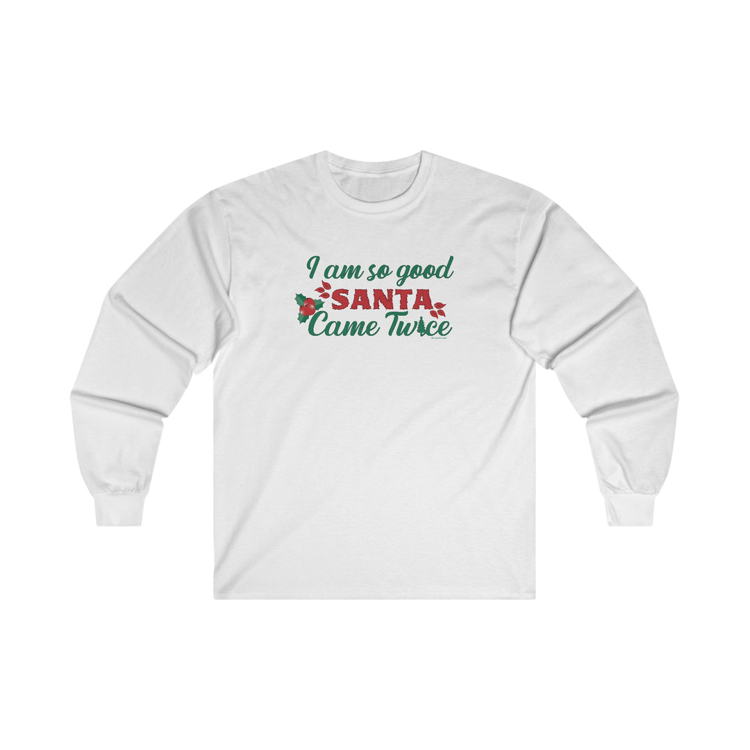 I'm So Good Santa Came Twice Long Sleeve Tee